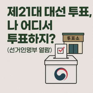 제21대 대선 투표, 나 어디서 투표하지? (선거인명부 열람, 투표소 찾기, 등재번호 조회)