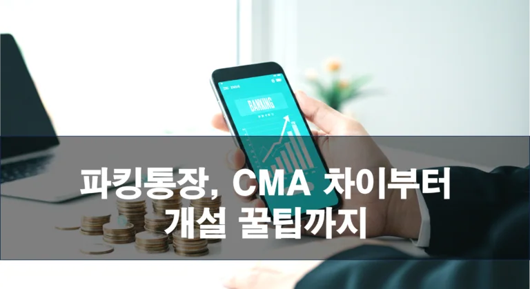 파킹통장, CMA 차이부터 개설 꿀팁까지 (2025년 최신)